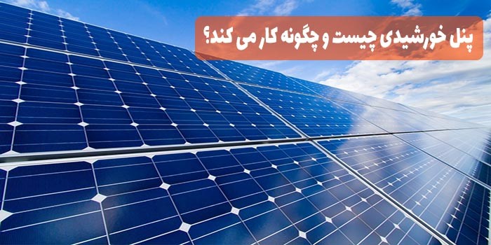 سلول یا پنل خورشیدی چیست و چگونه کار می کند؟
